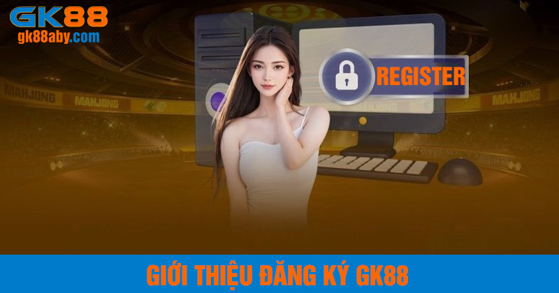 giới thiệu đăng ký gk88